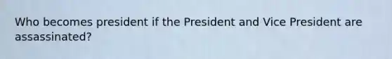 Who becomes president if the President and Vice President are assassinated?