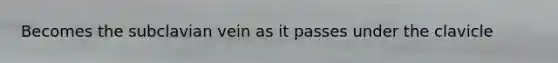 Becomes the subclavian vein as it passes under the clavicle