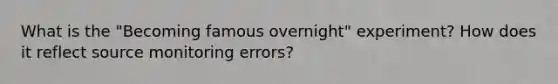 What is the "Becoming famous overnight" experiment? How does it reflect source monitoring errors?