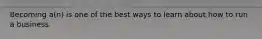 Becoming a(n) is one of the best ways to learn about how to run a business.