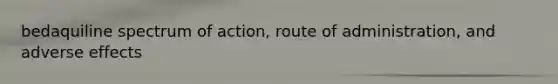 bedaquiline spectrum of action, route of administration, and adverse effects
