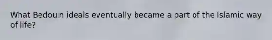 What Bedouin ideals eventually became a part of the Islamic way of life?