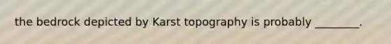 the bedrock depicted by Karst topography is probably ________.