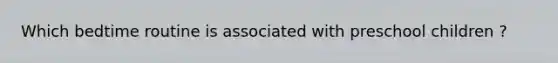 Which bedtime routine is associated with preschool children ?