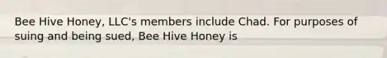 Bee Hive Honey, LLC's members include Chad. For purposes of suing and being sued, Bee Hive Honey is