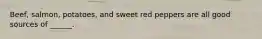 Beef, salmon, potatoes, and sweet red peppers are all good sources of ______.