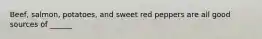 Beef, salmon, potatoes, and sweet red peppers are all good sources of ______