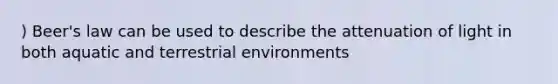 ) Beer's law can be used to describe the attenuation of light in both aquatic and terrestrial environments