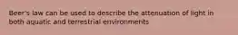 Beer's law can be used to describe the attenuation of light in both aquatic and terrestrial environments