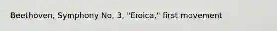 Beethoven, Symphony No, 3, "Eroica," first movement