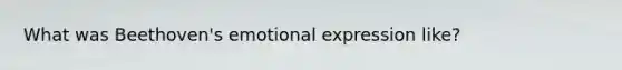 What was Beethoven's emotional expression like?