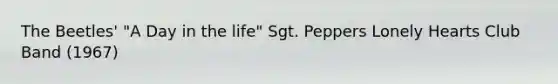 The Beetles' "A Day in the life" Sgt. Peppers Lonely Hearts Club Band (1967)