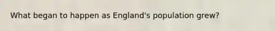 What began to happen as England's population grew?