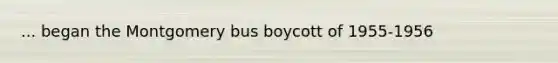 ... began the Montgomery bus boycott of 1955-1956