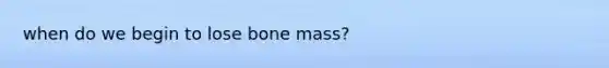 when do we begin to lose bone mass?