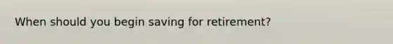 When should you begin saving for retirement?
