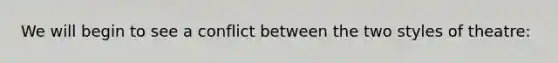 We will begin to see a conflict between the two styles of theatre: