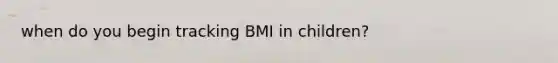 when do you begin tracking BMI in children?