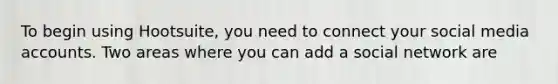 To begin using Hootsuite, you need to connect your social media accounts. Two areas where you can add a social network are