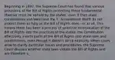 Beginning in 1897, the Supreme Court has found that various provisions of the Bill of Rights protecting these fundamental liberties must be upheld by the states, even if their state constitutions and laws (and the T_ Amendment itself) do not protect them as fully as the Bill of Rights does—or at all. This means there has been a process of selective incorporation of the Bill of Rights into the practices of the states: the Constitution effectively inserts parts of the Bill of Rights into state laws and constitutions, even though it doesn't do so explicitly. When cases arise to clarify particular issues and procedures, the Supreme Court decides whether state laws violate the Bill of Rights and are therefore u_.