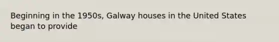 Beginning in the 1950s, Galway houses in the United States began to provide