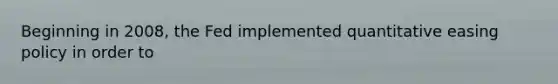 Beginning in 2008, the Fed implemented <a href='https://www.questionai.com/knowledge/kmcLeGPmsP-quantitative-easing' class='anchor-knowledge'>quantitative easing</a> policy in order to