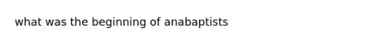 what was the beginning of anabaptists