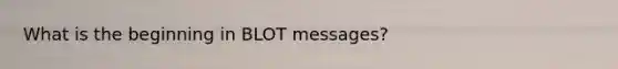 What is the beginning in BLOT messages?