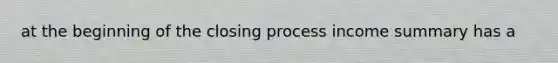 at the beginning of the closing process income summary has a