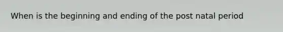 When is the beginning and ending of the post natal period