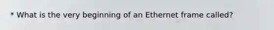 * What is the very beginning of an Ethernet frame called?