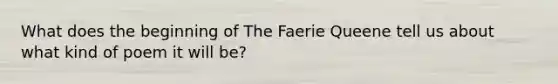 What does the beginning of The Faerie Queene tell us about what kind of poem it will be?