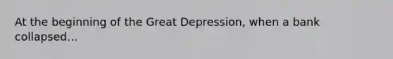 At the beginning of the Great Depression, when a bank collapsed...