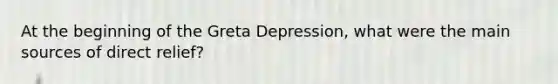 At the beginning of the Greta Depression, what were the main sources of direct relief?