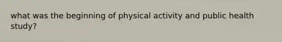 what was the beginning of physical activity and public health study?