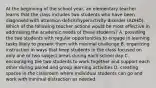 At the beginning of the school year, an elementary teacher learns that the class includes two students who have been diagnosed with attention-deficit/hyperactivity disorder (ADHD). Which of the following teacher actions would be most effective in addressing the academic needs of these students? A. providing the two students with regular opportunities to engage in learning tasks likely to present them with minimal challenge B. organizing instruction in ways that keep students in the class focused on only one or two subject areas during each school day C. encouraging the two students to work together and support each other during paired and group learning activities D. creating spaces in the classroom where individual students can go and work with minimal distraction as needed