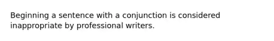 Beginning a sentence with a conjunction is considered inappropriate by professional writers.