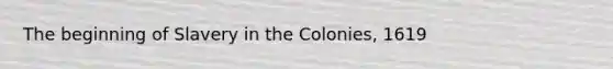 The beginning of Slavery in the Colonies, 1619