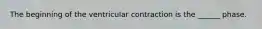 The beginning of the ventricular contraction is the ______ phase.