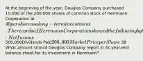 At the beginning of the year, Douglas Company purchased 10,000 of the 200,000 shares of common stock of Herrmann Corporation at 40 per share as a long-term investment. The records of Herrmann Corporation showed the following by the end of the year: Net Income 500,000Dividends Paid200,000Market Price per Share 38 What amount should Douglas Company report in its year-end balance sheet for its investment in Herrmann?