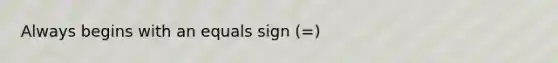 Always begins with an equals sign (=)