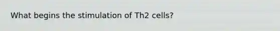 What begins the stimulation of Th2 cells?