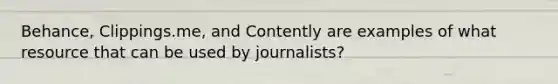Behance, Clippings.me, and Contently are examples of what resource that can be used by journalists?