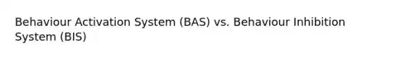 Behaviour Activation System (BAS) vs. Behaviour Inhibition System (BIS)