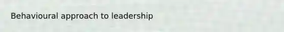 Behavioural approach to leadership