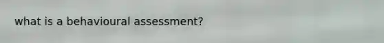 what is a behavioural assessment?