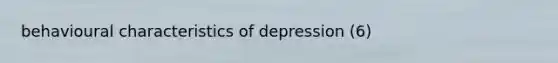 behavioural characteristics of depression (6)