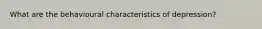 What are the behavioural characteristics of depression?