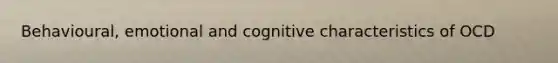 Behavioural, emotional and cognitive characteristics of OCD