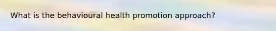 What is the behavioural health promotion approach?
